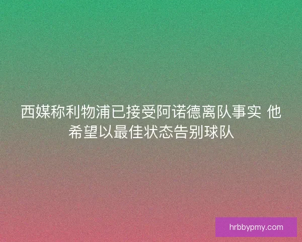 西媒称利物浦已接受阿诺德离队事实 他希望以最佳状态告别球队